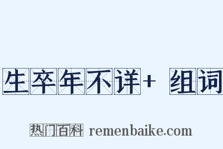 生卒年不详+组词是什么意思的图片